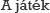 A j�t�k
